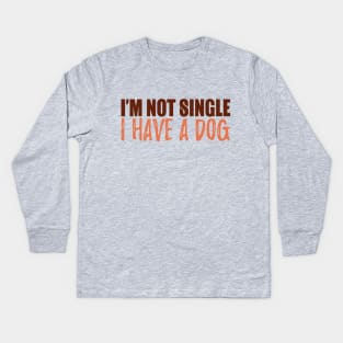 I'm Not Single I Have A Dog Kids Long Sleeve T-Shirt